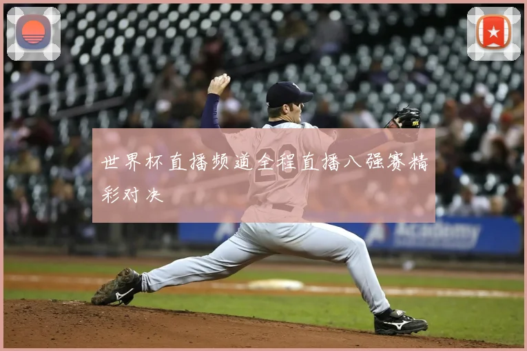 世界杯直播频道全程直播八强赛精彩对决