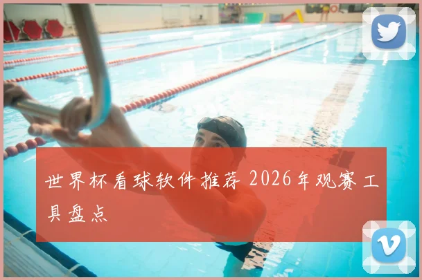 世界杯看球软件推荐 2026年观赛工具盘点
